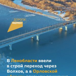 В Ленобласти введён в эксплуатацию мост через реку Волхов, а на переходе через реку Оку в Орловской области запущено движение...
