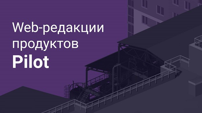 АСКОН выпустил среду общих данных Pilot для работы в браузереWeb-редакции выпущены для всей линейки продуктов Pilot: Pilot-BI...